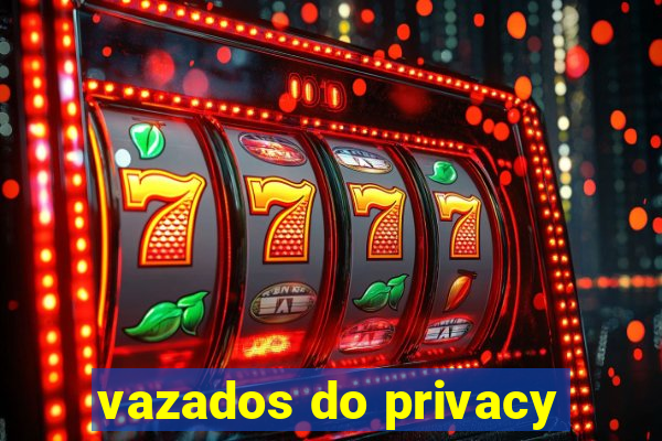 vazados do privacy